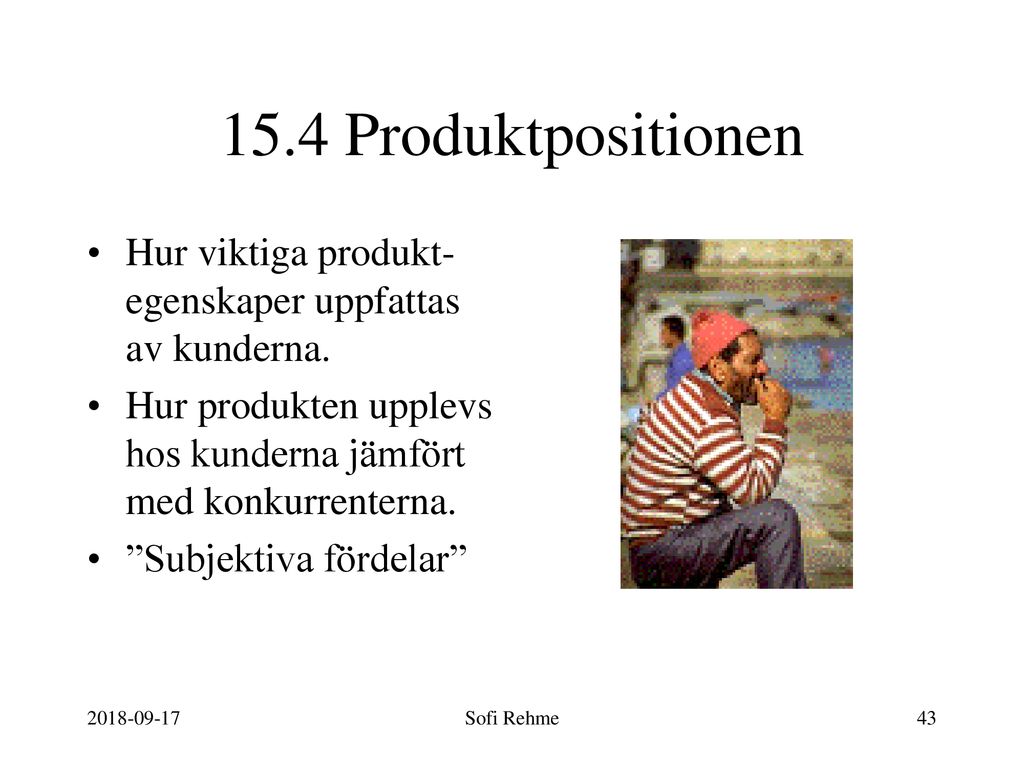 15.4 Produktpositionen Hur viktiga produkt-egenskaper uppfattas av kunderna. Hur produkten upplevs hos kunderna jämfört med konkurrenterna.