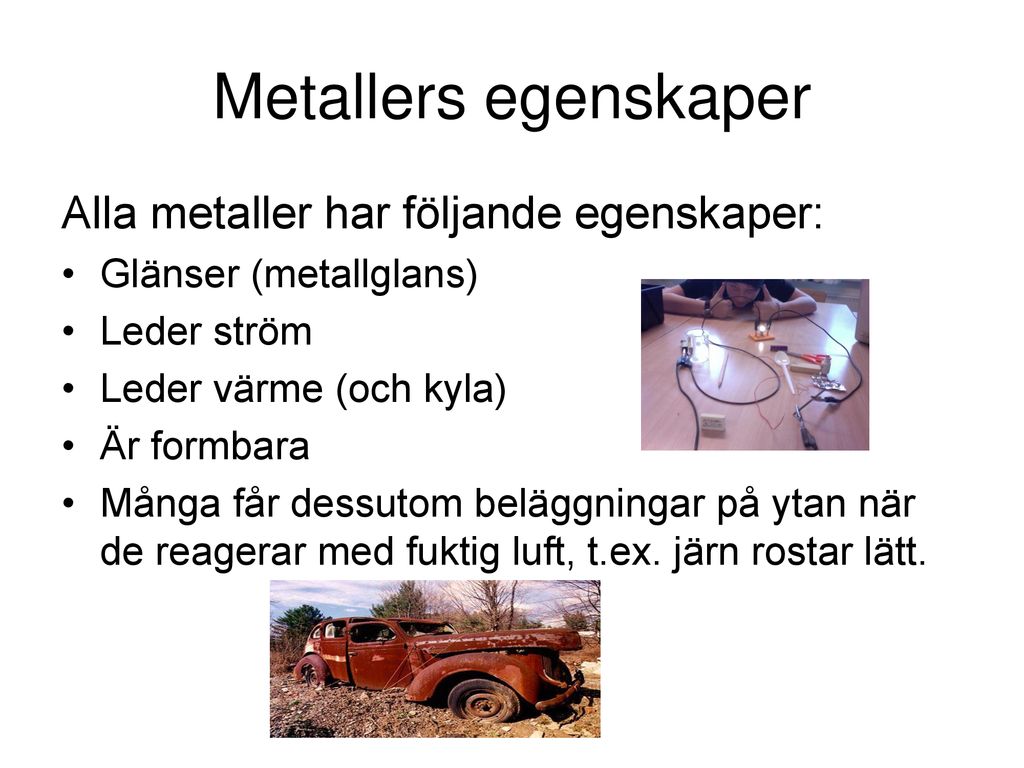 Metallers egenskaper Alla metaller har följande egenskaper: