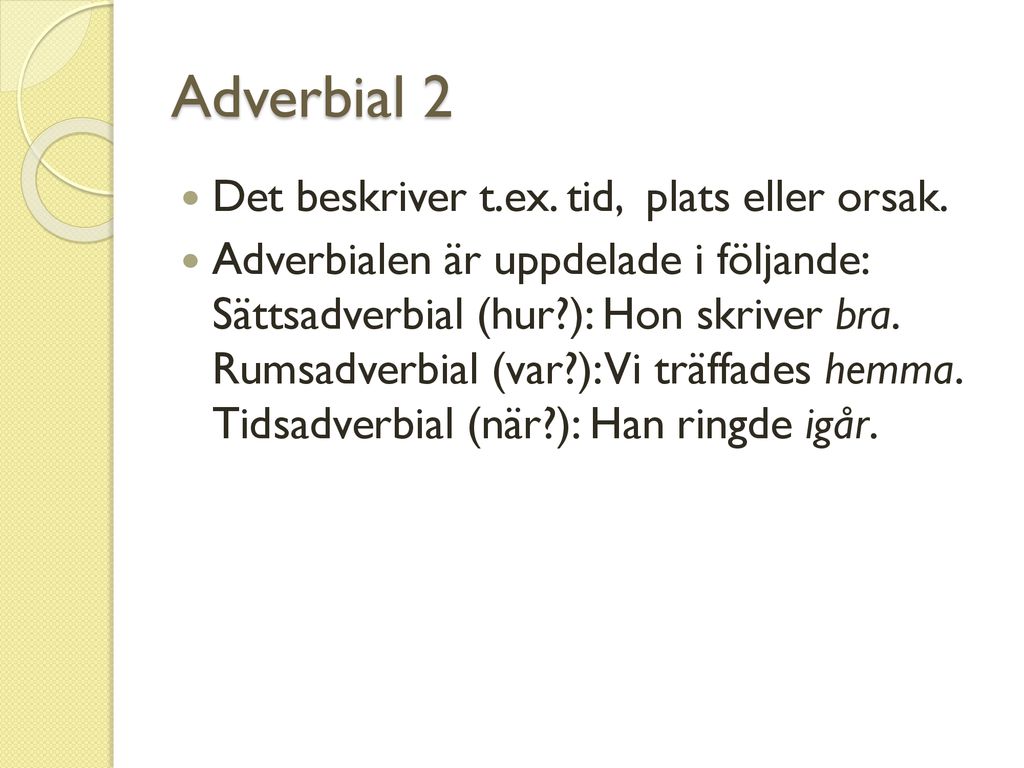 Adverbial 2 Det beskriver t.ex. tid, plats eller orsak.