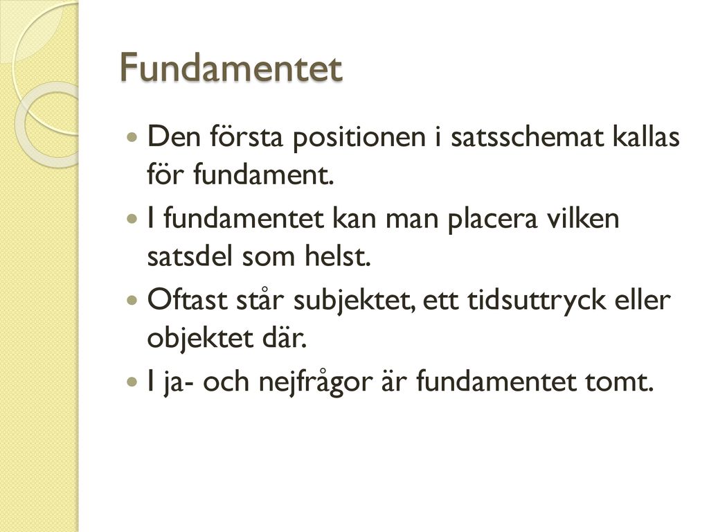 Fundamentet Den första positionen i satsschemat kallas för fundament.