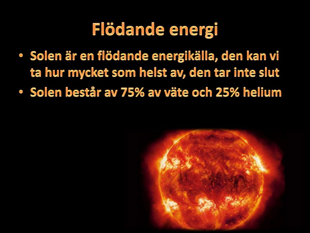 Flödande energi Solen är en flödande energikälla, den kan vi ta hur mycket som helst av, den tar inte slut.