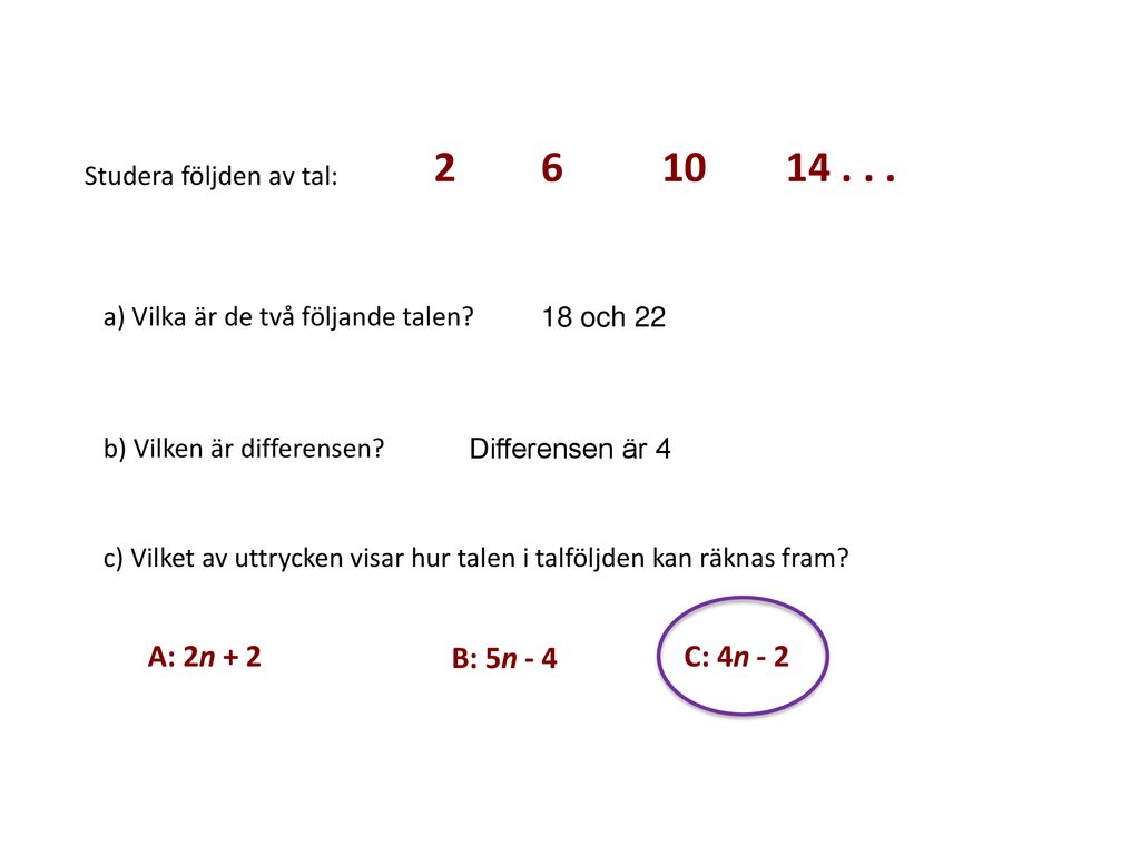 A: 2n + 2 B: 5n - 4 C: 4n - 2 Studera följden av tal: