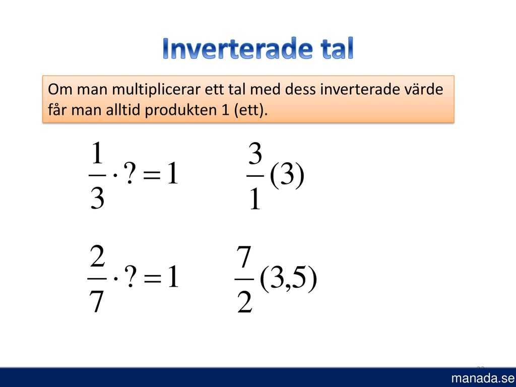 Inverterade tal Om man multiplicerar ett tal med dess inverterade värde får man alltid produkten 1 (ett).