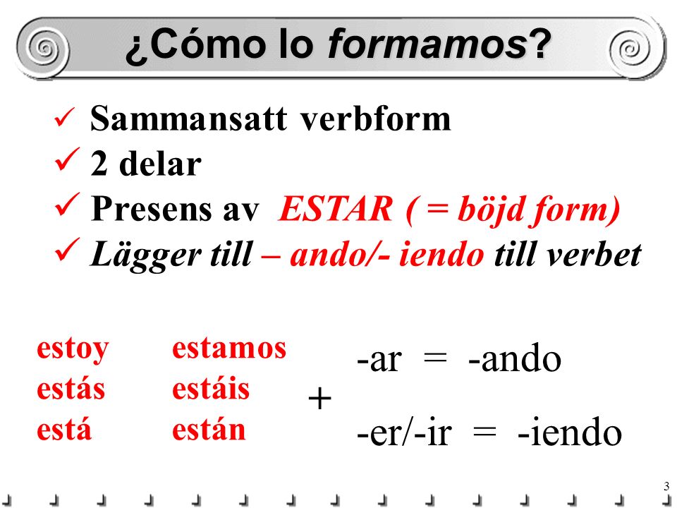 ¿Cómo lo formamos -ar = -ando -er/-ir = -iendo + 2 delar