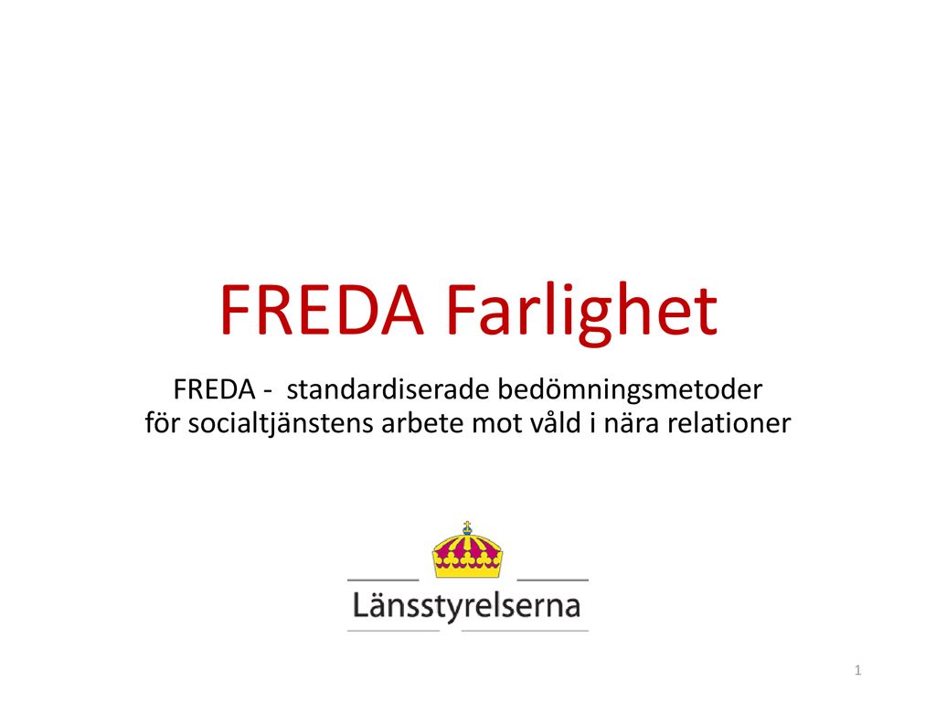 FREDA Farlighet FREDA - standardiserade bedömningsmetoder för socialtjänstens arbete mot våld i nära relationer.