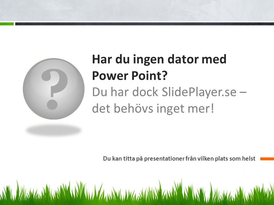 Har du ingen dator med Power Point. Du har dock SlidePlayer.se – det behövs inget mer.