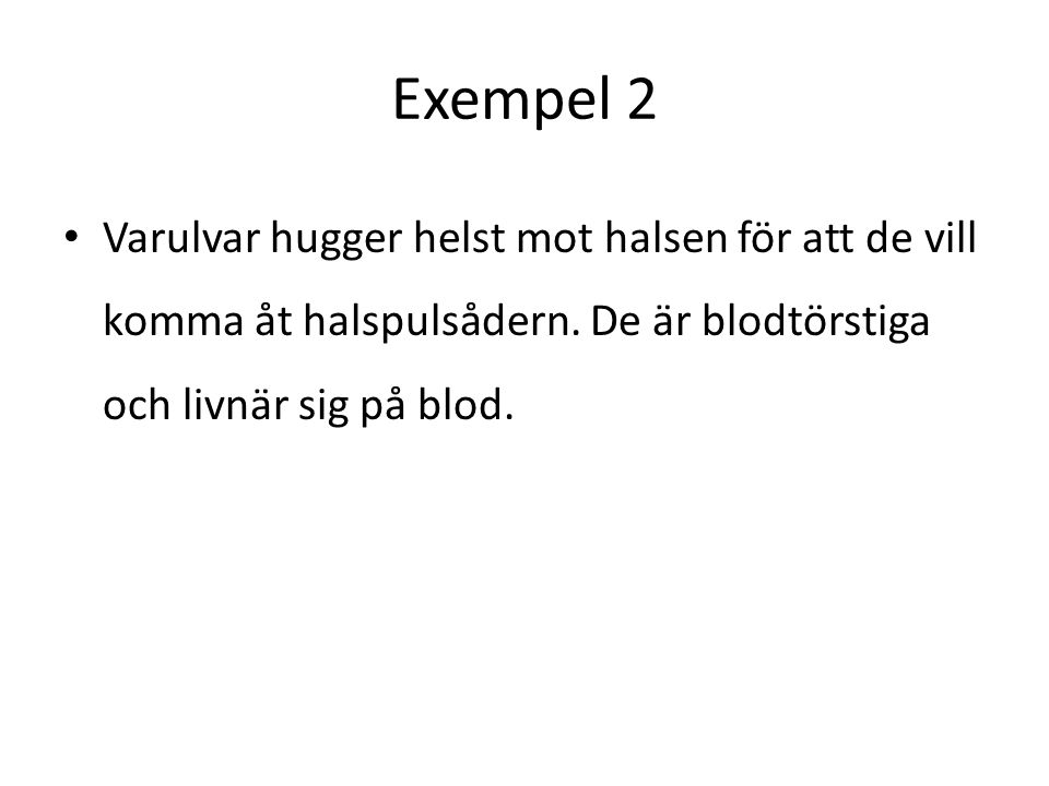Exempel 2 Varulvar hugger helst mot halsen för att de vill komma åt halspulsådern.