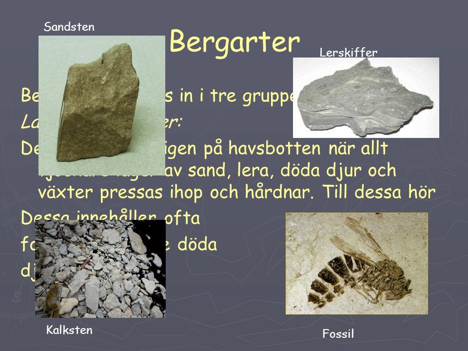 Bergarter Bergarterna delas in i tre grupper: Lagrade bergarter: