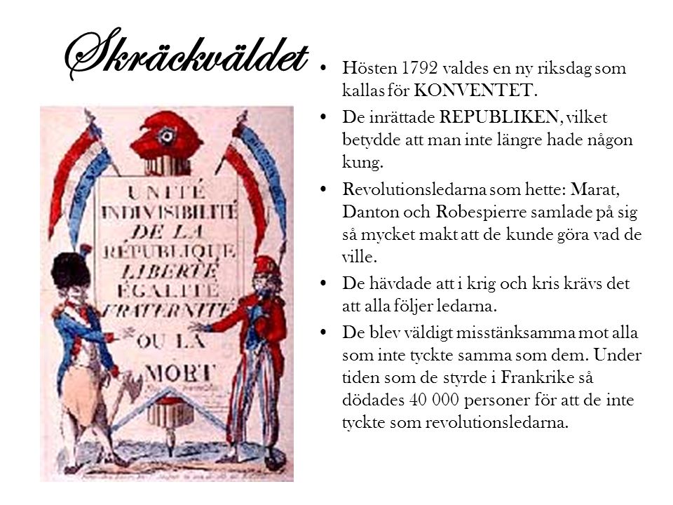 Skräckväldet Hösten 1792 valdes en ny riksdag som kallas för KONVENTET. De inrättade REPUBLIKEN, vilket betydde att man inte längre hade någon kung.