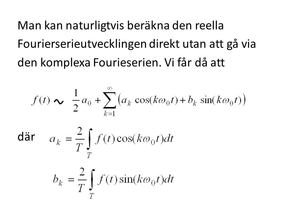 Man kan naturligtvis beräkna den reella Fourierserieutvecklingen direkt utan att gå via den komplexa Fourieserien.