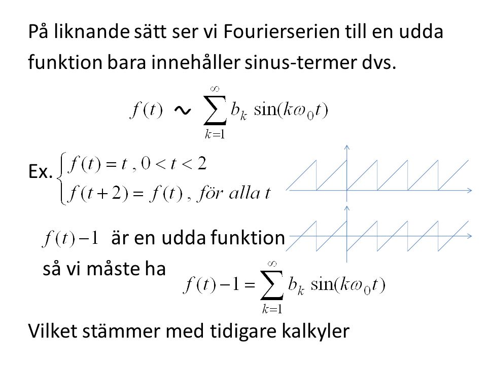 På liknande sätt ser vi Fourierserien till en udda funktion bara innehåller sinus-termer dvs.