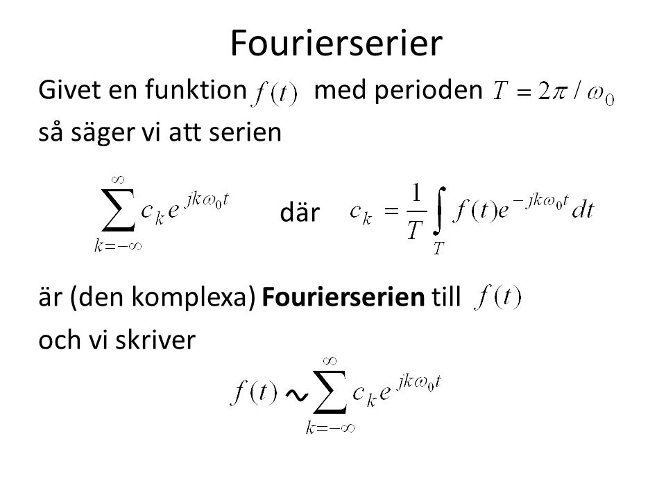 Fourierserier Givet en funktion med perioden så säger vi att serien där är (den komplexa) Fourierserien till och vi skriver