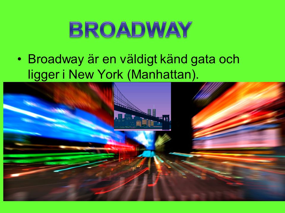 BROADWAY Broadway är en väldigt känd gata och ligger i New York (Manhattan).