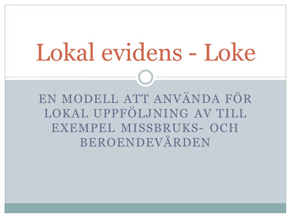 Lokal evidens - Loke En modell att använda för lokal uppföljning av till exempel missbruks- och beroendevården.