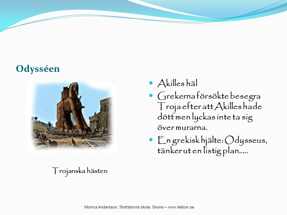 Odysséen Akilles häl. Grekerna försökte besegra Troja efter att Akilles hade dött men lyckas inte ta sig över murarna.