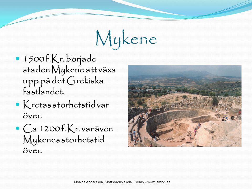 Mykene 1500 f.Kr. började staden Mykene att växa upp på det Grekiska fastlandet. Kretas storhetstid var över.