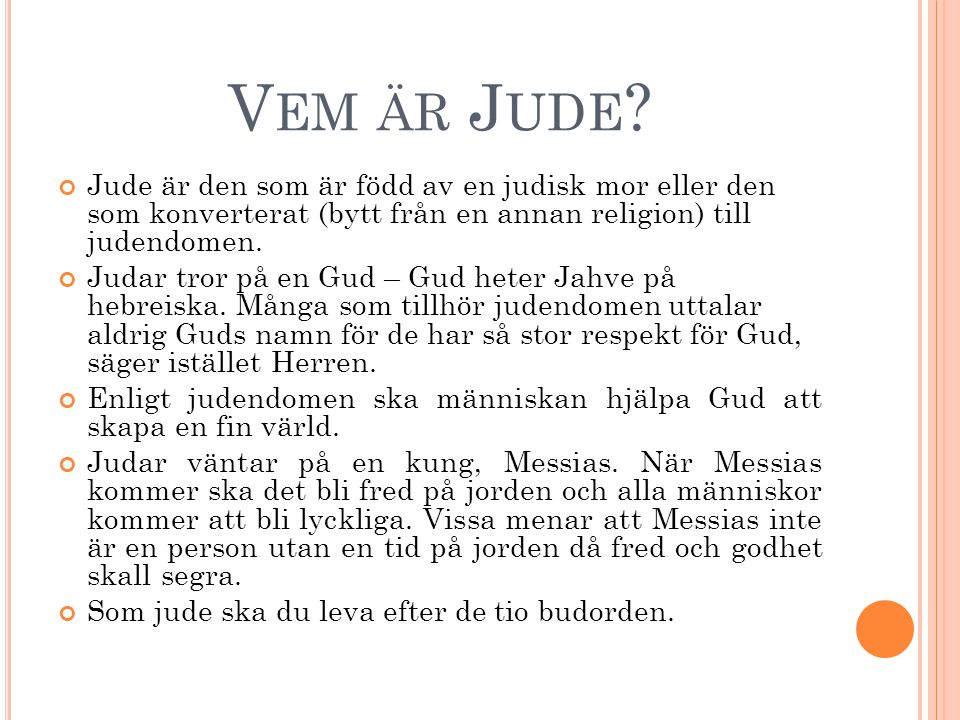 Vem är Jude Jude är den som är född av en judisk mor eller den som konverterat (bytt från en annan religion) till judendomen.