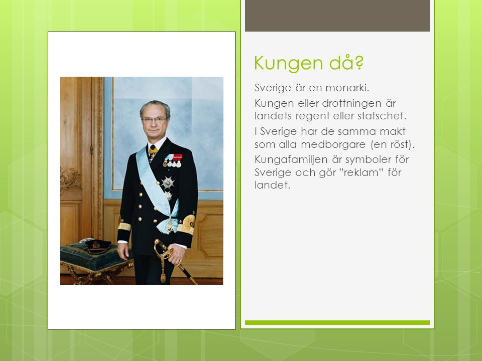 Kungen då Sverige är en monarki.