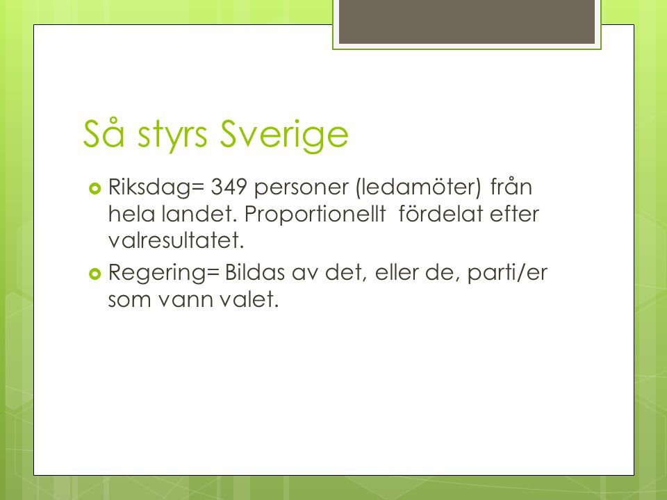 Så styrs Sverige Riksdag= 349 personer (ledamöter) från hela landet. Proportionellt fördelat efter valresultatet.