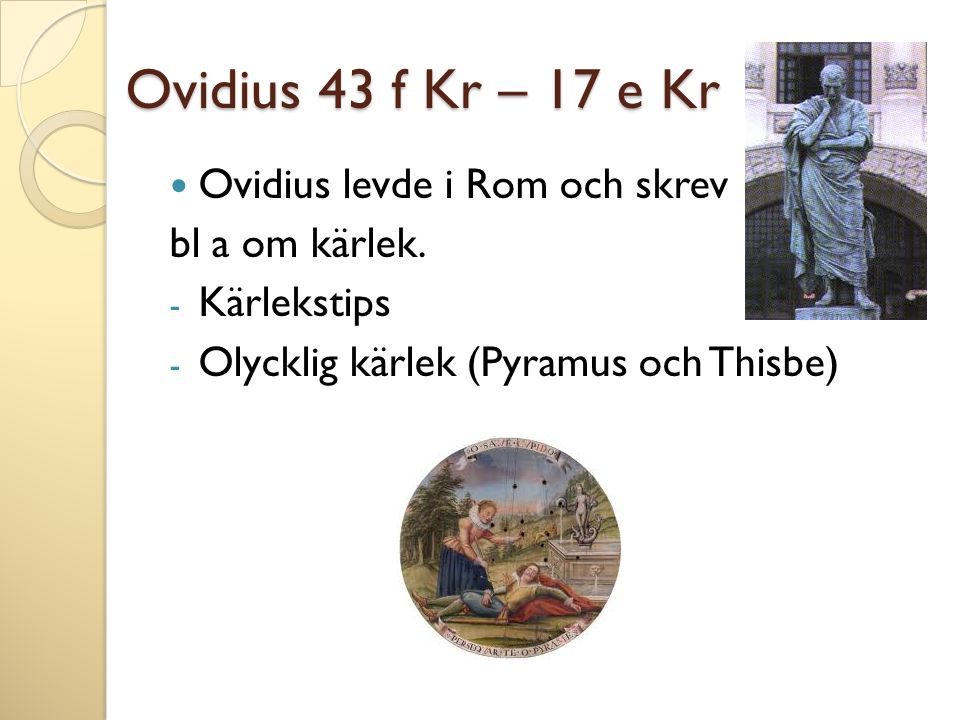 Ovidius 43 f Kr – 17 e Kr Ovidius levde i Rom och skrev