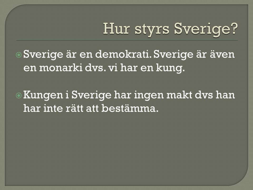Hur styrs Sverige Sverige är en demokrati. Sverige är även en monarki dvs. vi har en kung.