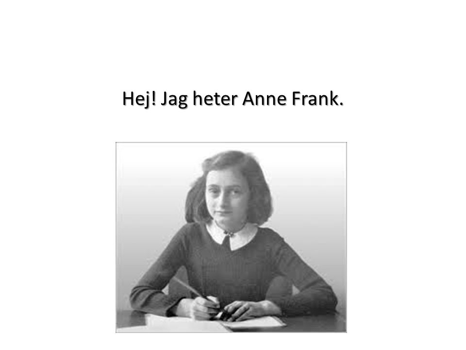 Hej! Jag heter Anne Frank.