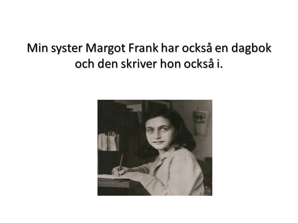 Min syster Margot Frank har också en dagbok och den skriver hon också i.