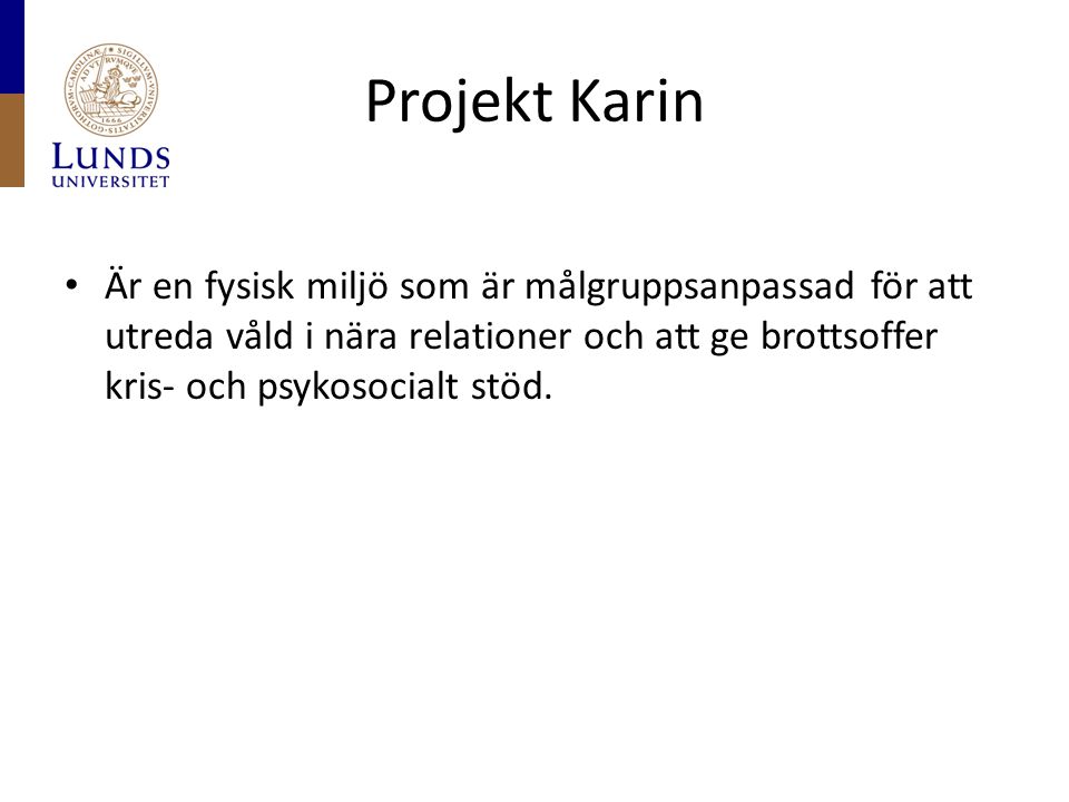 Projekt Karin Är en fysisk miljö som är målgruppsanpassad för att utreda våld i nära relationer och att ge brottsoffer kris- och psykosocialt stöd.