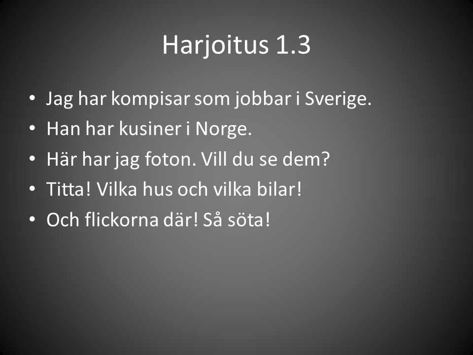 Harjoitus 1.3 Jag har kompisar som jobbar i Sverige.