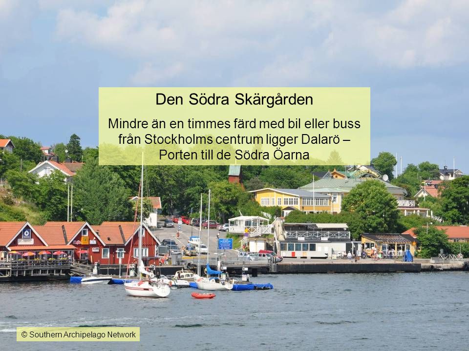 Den Södra Skärgården Mindre än en timmes färd med bil eller buss från Stockholms centrum ligger Dalarö –Porten till de Södra Öarna.