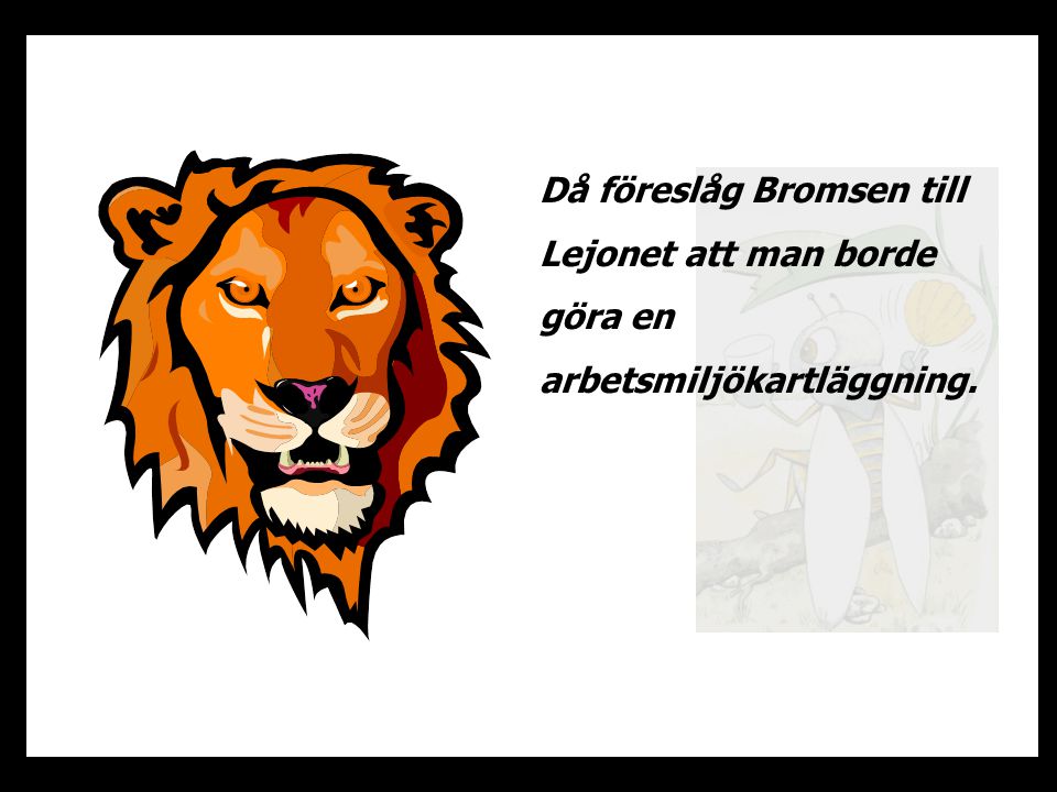 Då föreslåg Bromsen till Lejonet att man borde göra en arbetsmiljökartläggning.