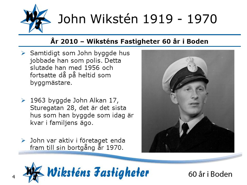 John Wikstén Samtidigt som John byggde hus jobbade han som polis. Detta slutade han med 1956 och fortsatte då på heltid som byggmästare.