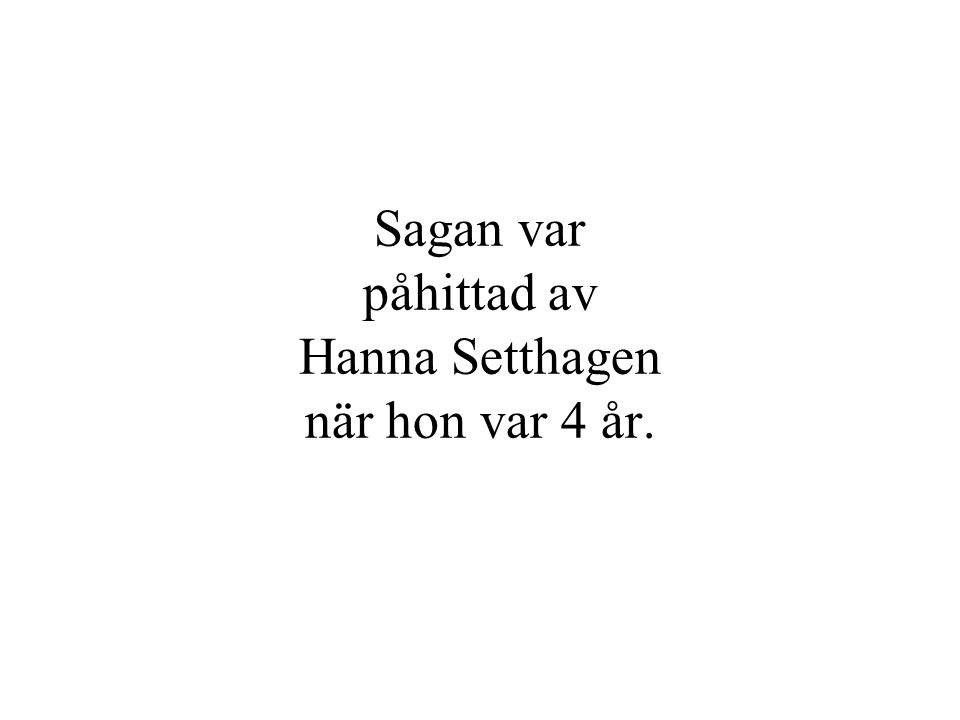 Sagan var påhittad av Hanna Setthagen när hon var 4 år.