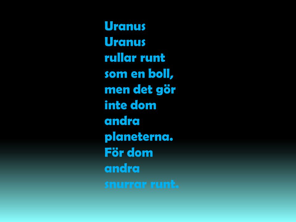 Uranus Uranus rullar runt som en boll, men det gör inte dom andra planeterna.