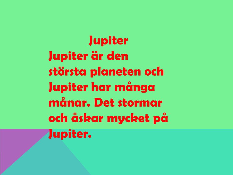 Jupiter Jupiter är den största planeten och Jupiter har många månar.