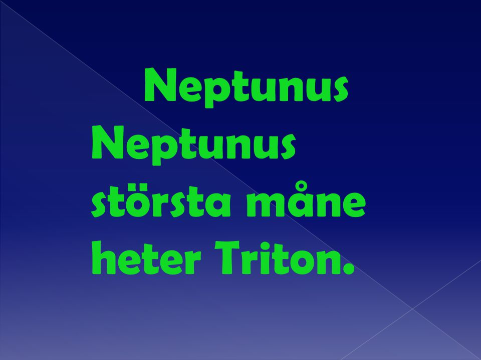 Neptunus Neptunus största måne heter Triton.