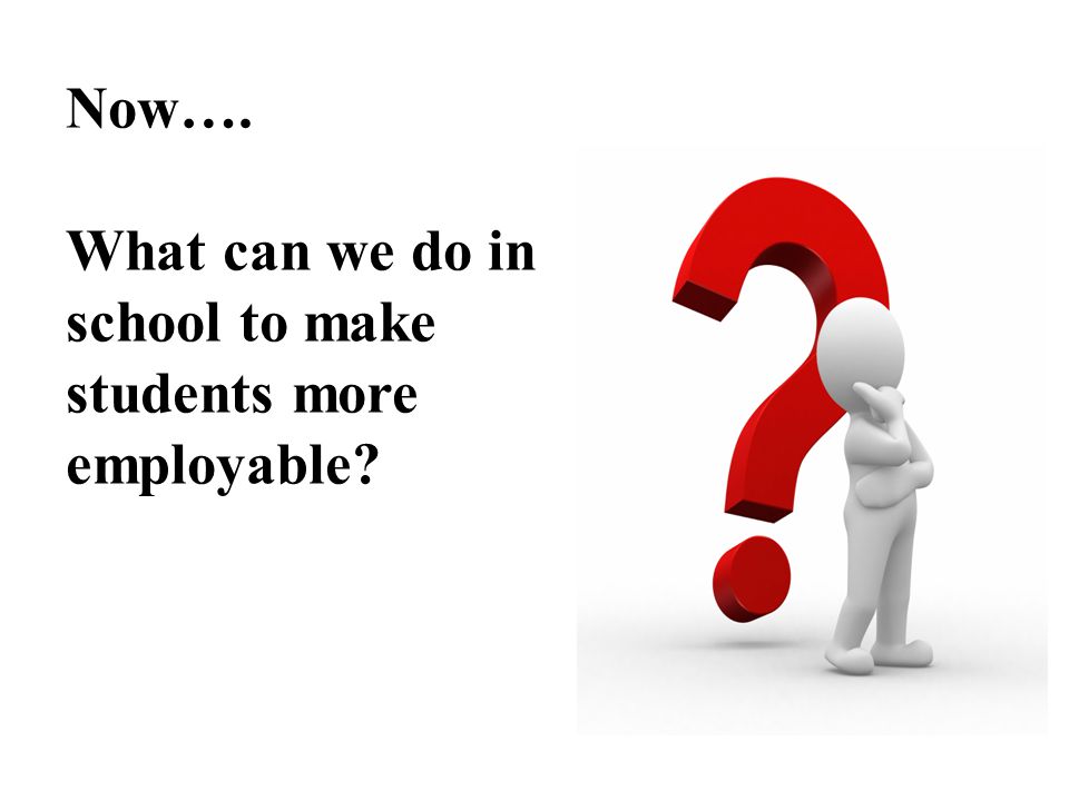 Now…. What can we do in school to make students more employable