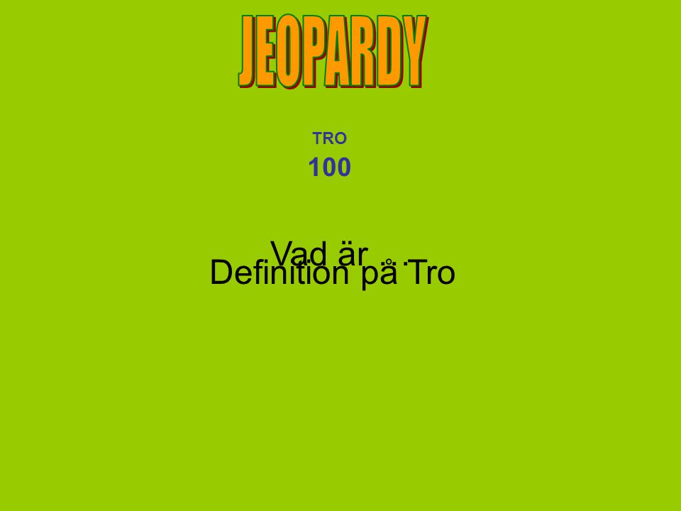JEOPARDY TRO 100 Vad är … Definition på Tro