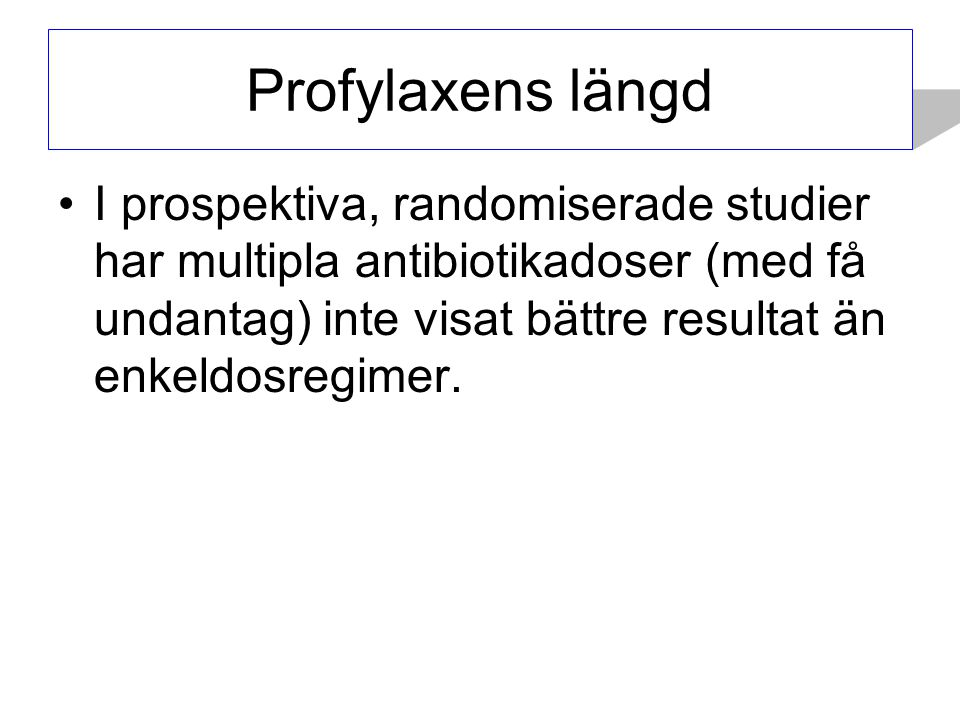 Profylaxens längd I prospektiva, randomiserade studier har multipla antibiotikadoser (med få undantag) inte visat bättre resultat än enkeldosregimer.