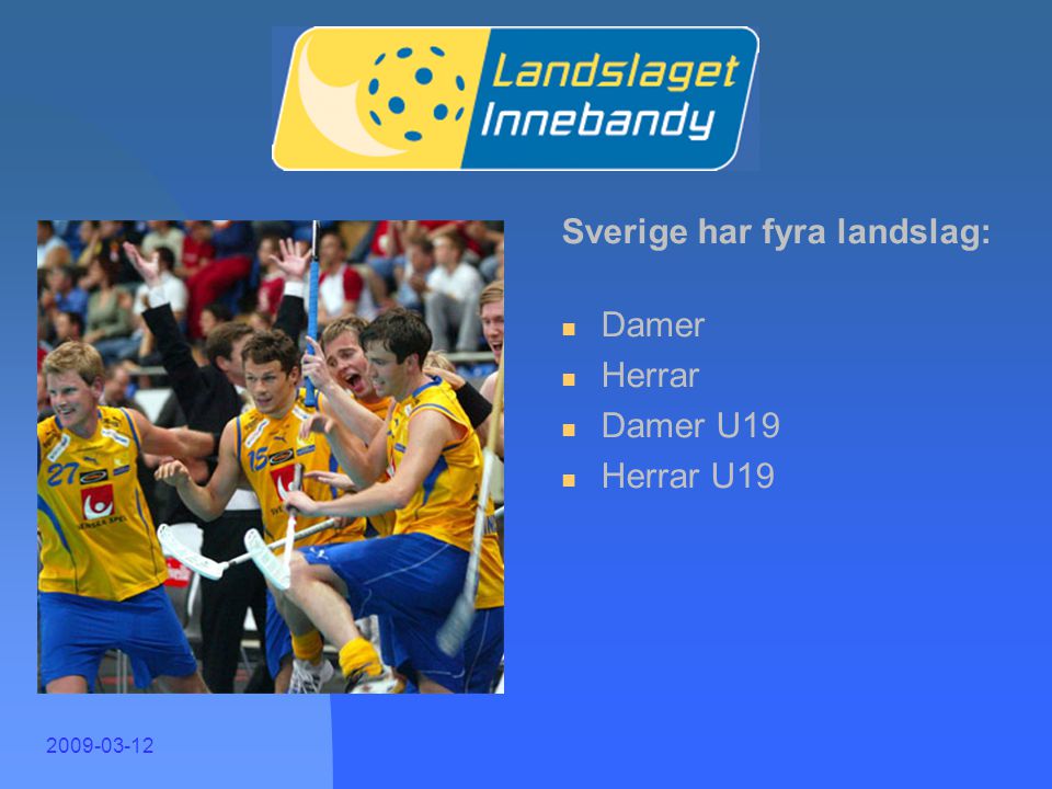 Landslag 2 Sverige har fyra landslag: Damer Herrar Damer U19