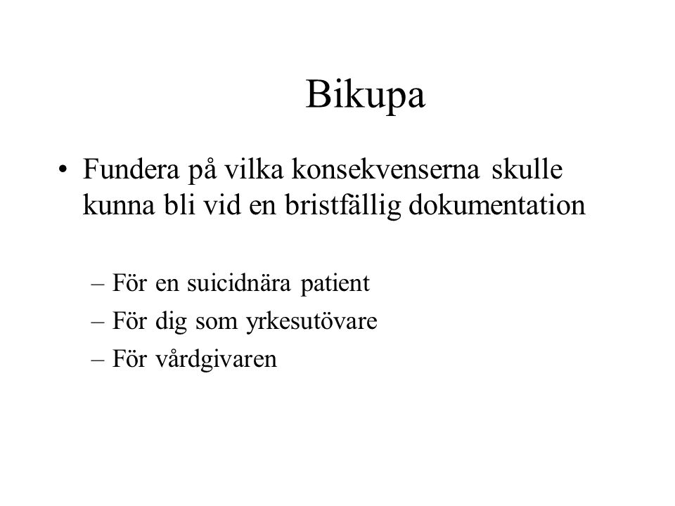 Bikupa Fundera på vilka konsekvenserna skulle kunna bli vid en bristfällig dokumentation. För en suicidnära patient.