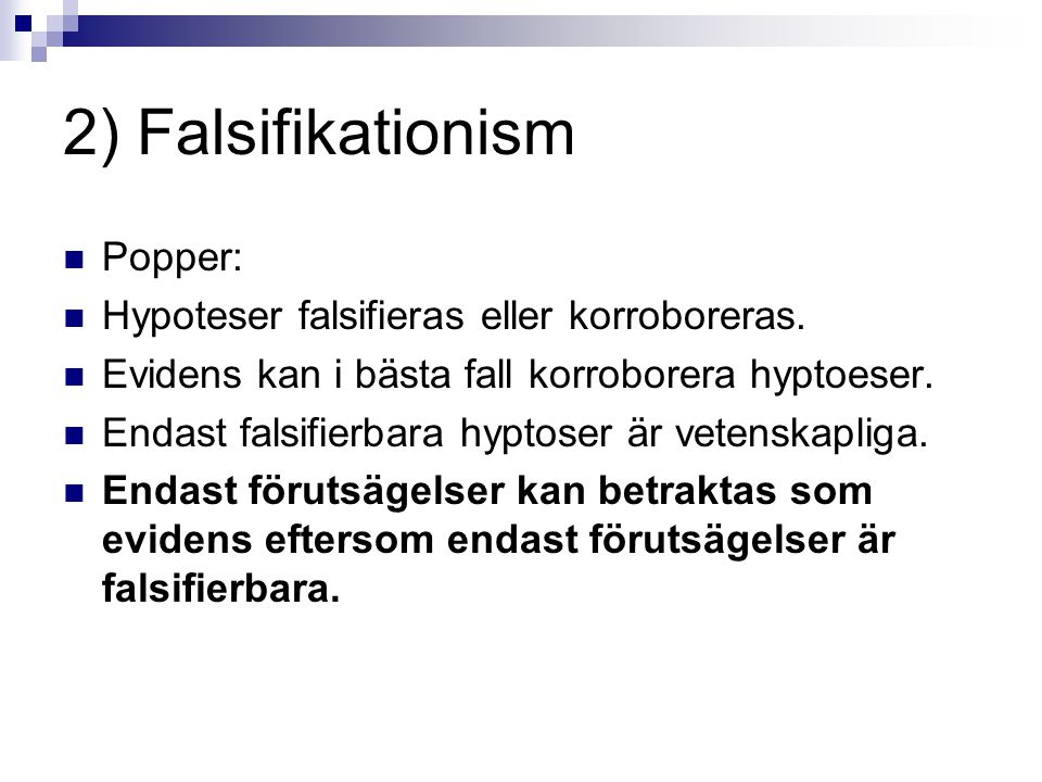 2) Falsifikationism Popper: Hypoteser falsifieras eller korroboreras.