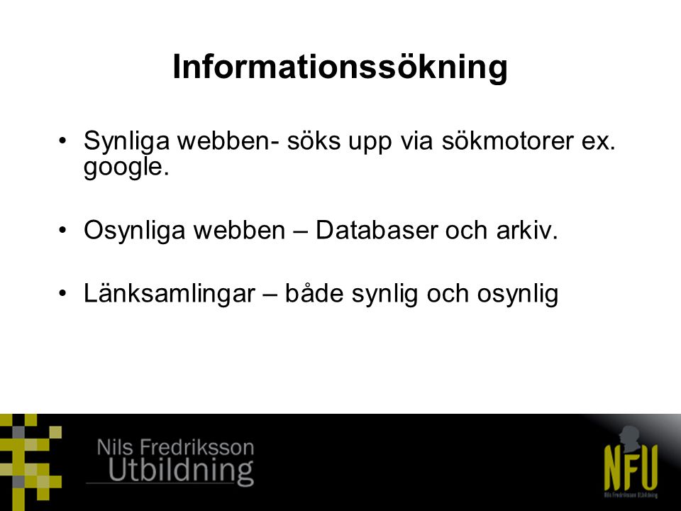 Informationssökning Synliga webben- söks upp via sökmotorer ex. google. Osynliga webben – Databaser och arkiv.