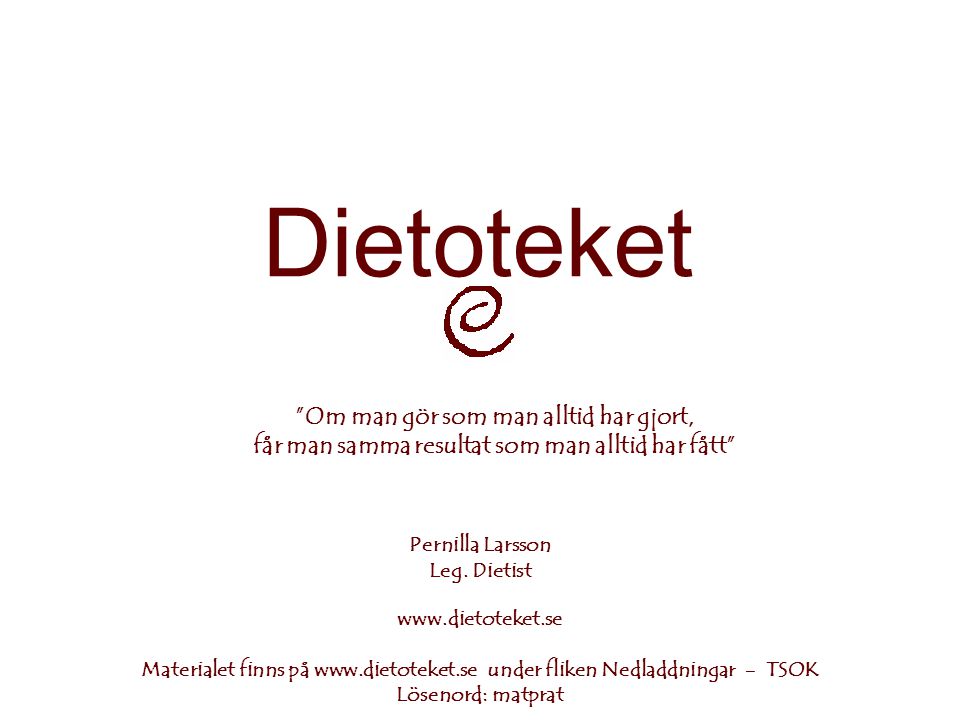 Dietoteket Om man gör som man alltid har gjort, får man samma resultat som man alltid har fått Pernilla Larsson.