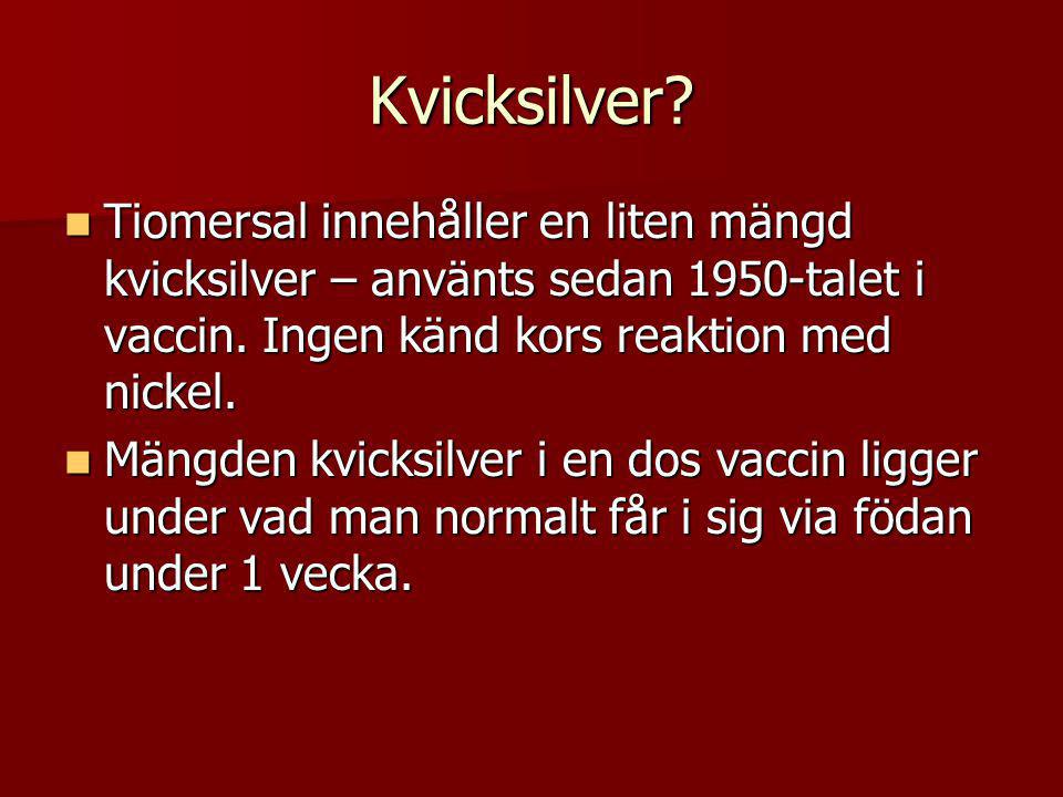 Kvicksilver Tiomersal innehåller en liten mängd kvicksilver – använts sedan 1950-talet i vaccin. Ingen känd kors reaktion med nickel.