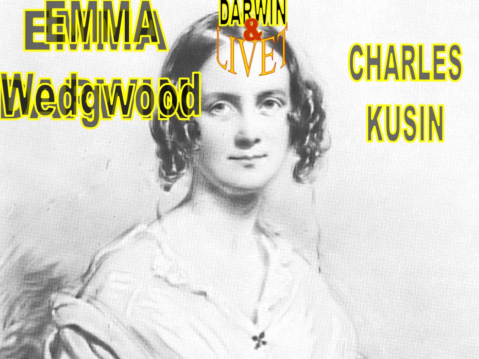 CHARLES DARWIN EMMA Wedgwood EMMA DARWIN & LIVET CHARLES KUSIN