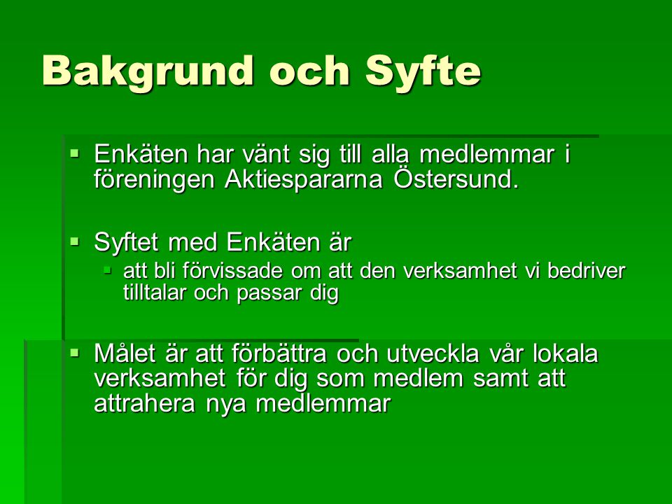 Bakgrund och Syfte Enkäten har vänt sig till alla medlemmar i föreningen Aktiespararna Östersund. Syftet med Enkäten är.