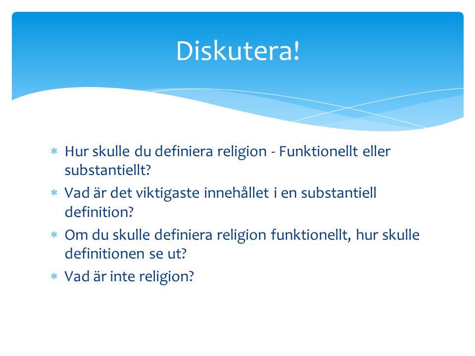 Diskutera! Hur skulle du definiera religion - Funktionellt eller substantiellt Vad är det viktigaste innehållet i en substantiell definition