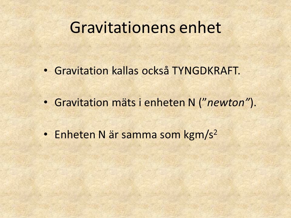 Gravitationens enhet Gravitation kallas också TYNGDKRAFT.