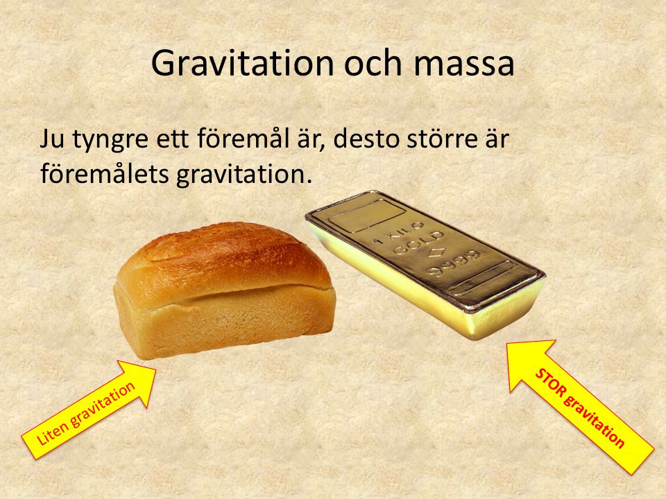 Gravitation och massa Ju tyngre ett föremål är, desto större är föremålets gravitation. STOR gravitation.
